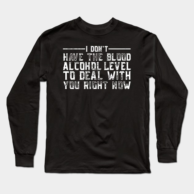 i don't have the blood alcohol level to deal with you right now Long Sleeve T-Shirt by TahliaHannell